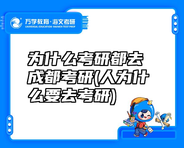 为什么考研都去成都考研(人为什么要去考研)