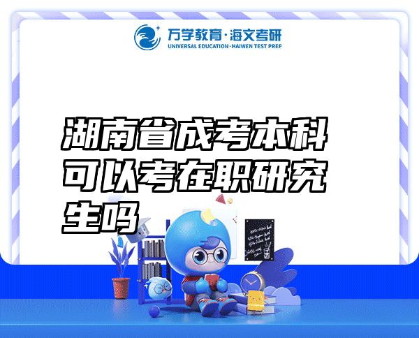 湖南省成考本科可以考在职研究生吗