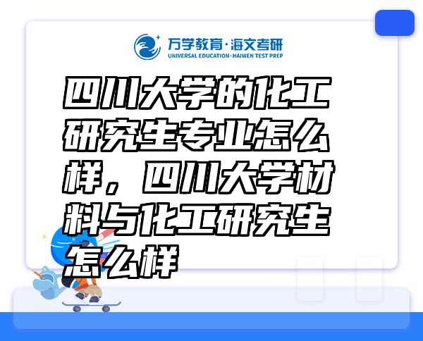 四川大学的化工研究生专业怎么样，四川大学材料与化工研究生怎么样