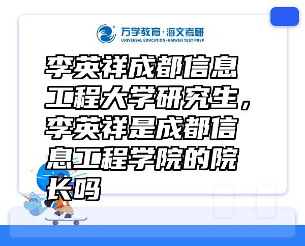 李英祥成都信息工程大学研究生，李英祥是成都信息工程学院的院长吗