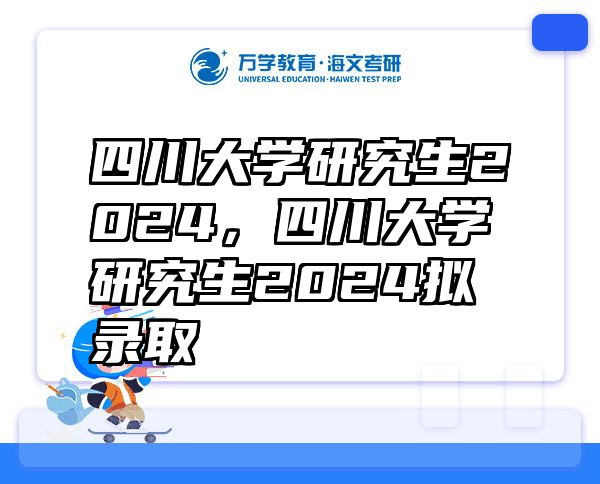 四川大学研究生2024，四川大学研究生2024拟录取