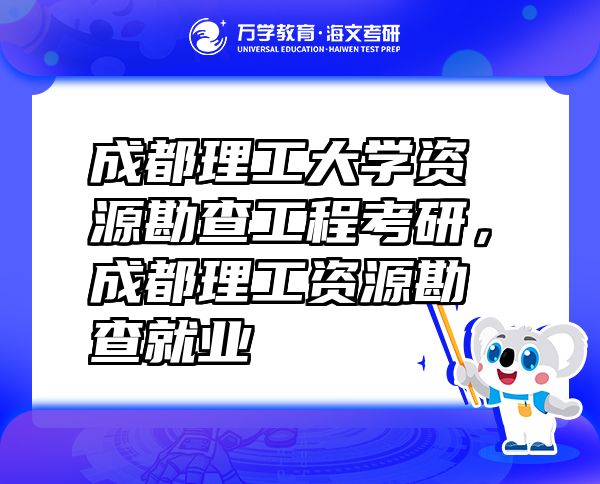 成都理工大学资源勘查工程考研，成都理工资源勘查就业