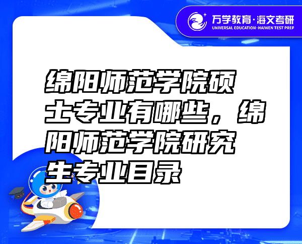 绵阳师范学院硕士专业有哪些，绵阳师范学院研究生专业目录