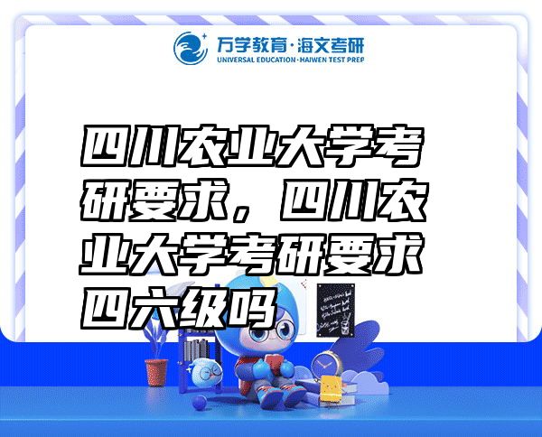 四川农业大学考研要求，四川农业大学考研要求四六级吗