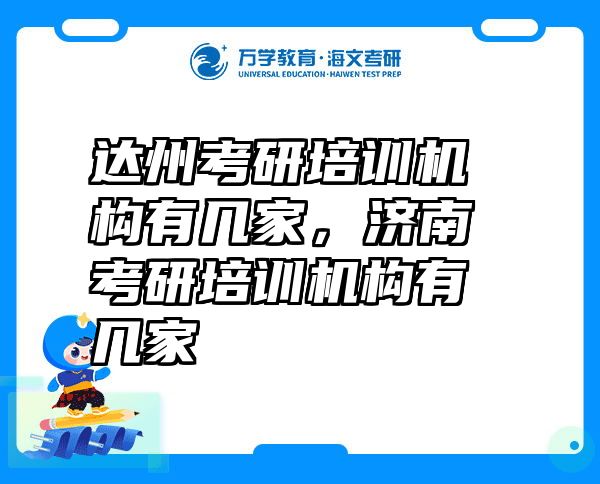 达州考研培训机构有几家，济南考研培训机构有几家