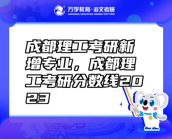 成都理工考研新增专业，成都理工考研分数线2023