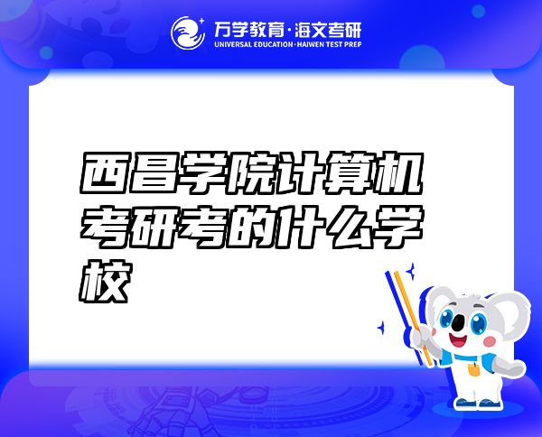 西昌学院计算机考研考的什么学校