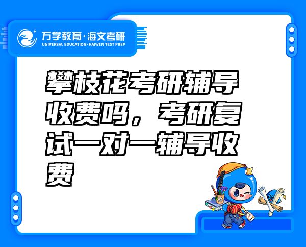 攀枝花考研辅导收费吗，考研复试一对一辅导收费