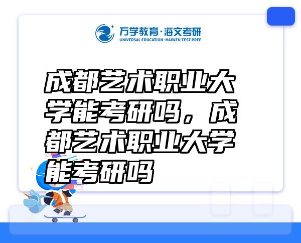 成都艺术职业大学能考研吗，成都艺术职业大学能考研吗