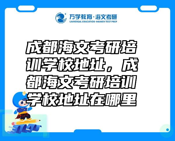 成都海文考研培训学校地址，成都海文考研培训学校地址在哪里