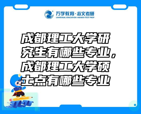 成都理工大学研究生有哪些专业，成都理工大学硕士点有哪些专业