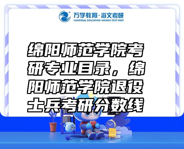 绵阳师范学院考研专业目录，绵阳师范学院退役士兵考研分数线