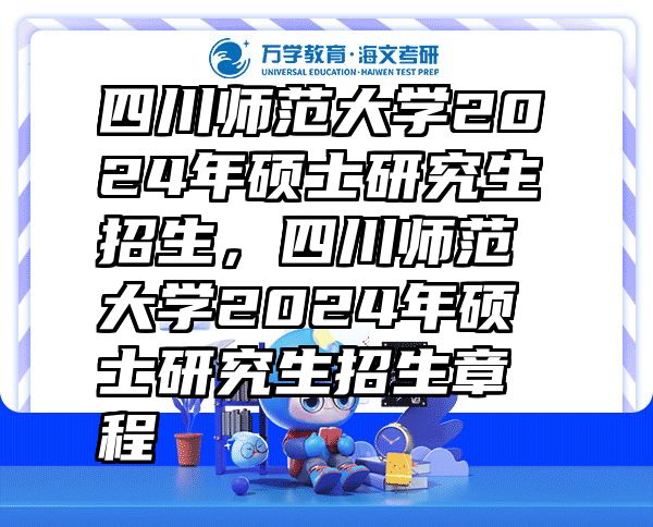 四川师范大学2024年硕士研究生招生，四川师范大学2024年硕士研究生招生章程