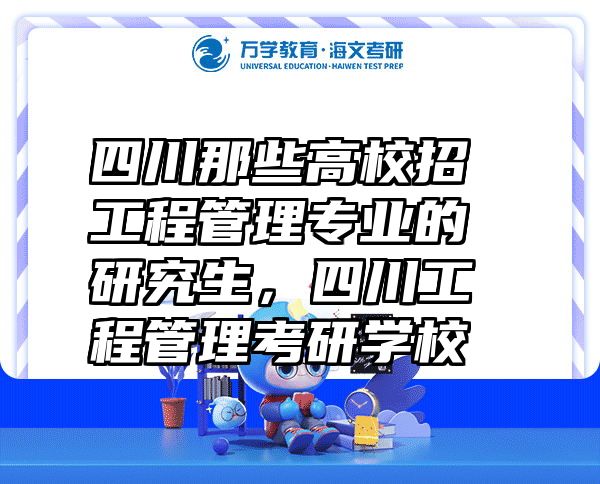 四川那些高校招工程管理专业的研究生，四川工程管理考研学校