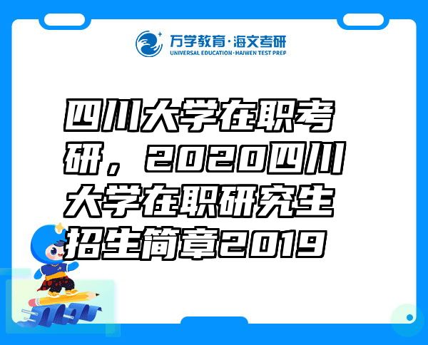 四川大学在职考研，2020四川大学在职研究生招生简章2019