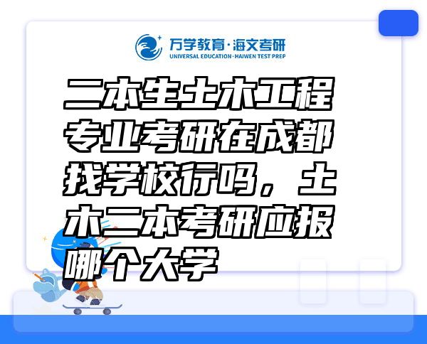 二本生土木工程专业考研在成都找学校行吗，土木二本考研应报哪个大学