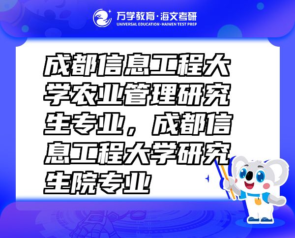 成都信息工程大学农业管理研究生专业，成都信息工程大学研究生院专业