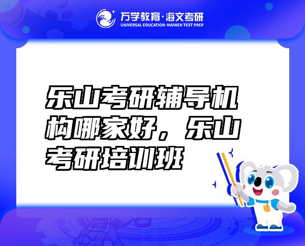 乐山考研辅导机构哪家好，乐山考研培训班