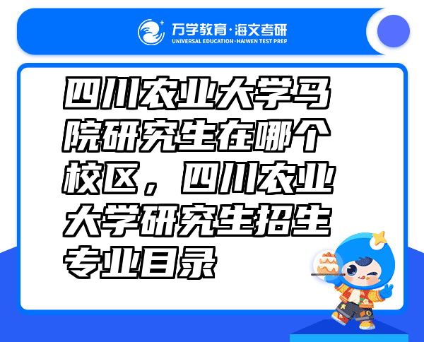 四川农业大学马院研究生在哪个校区，四川农业大学研究生招生专业目录