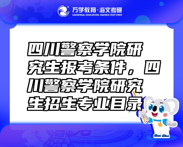 四川警察学院研究生报考条件，四川警察学院研究生招生专业目录