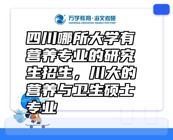 四川哪所大学有营养专业的研究生招生，川大的营养与卫生硕士专业