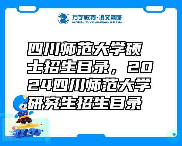 四川师范大学硕士招生目录，2024四川师范大学研究生招生目录