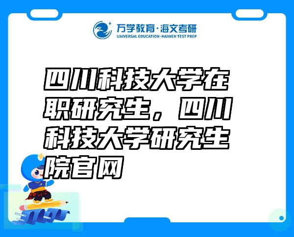 四川科技大学在职研究生，四川科技大学研究生院官网