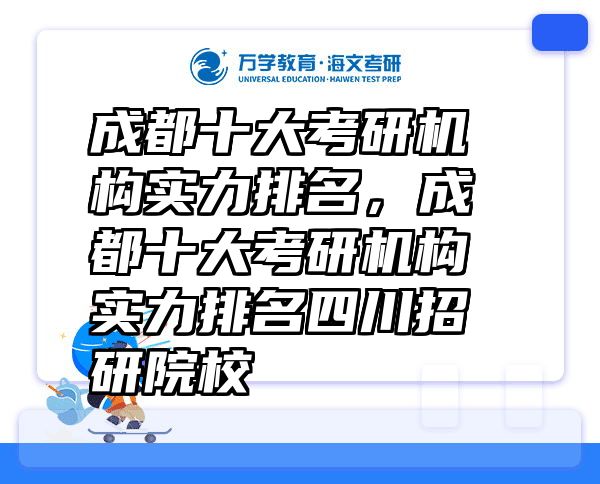 成都十大考研机构实力排名，成都十大考研机构实力排名四川招研院校