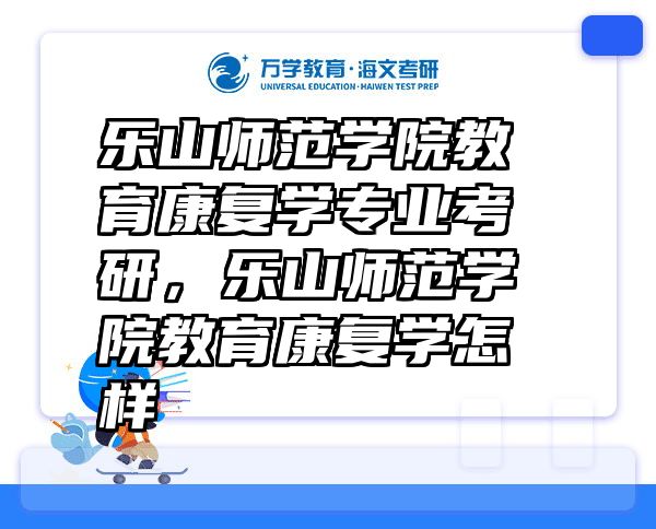 乐山师范学院教育康复学专业考研，乐山师范学院教育康复学怎样