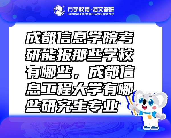 成都信息学院考研能报那些学校有哪些，成都信息工程大学有哪些研究生专业