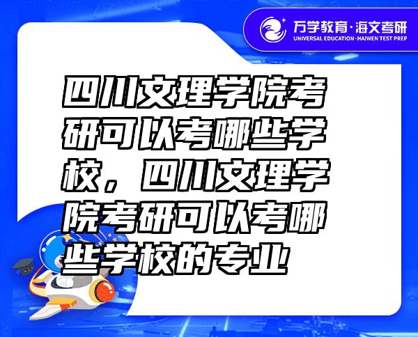 四川文理学院考研可以考哪些学校，四川文理学院考研可以考哪些学校的专业