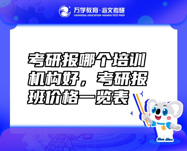 考研报哪个培训机构好，考研报班价格一览表