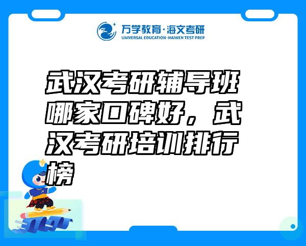 武汉考研辅导班哪家口碑好，武汉考研培训排行榜