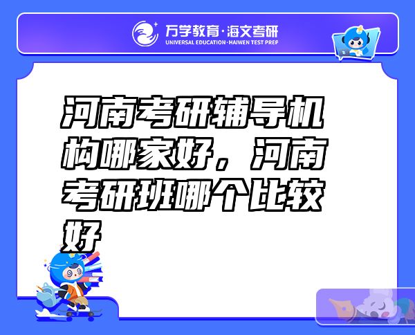 河南考研辅导机构哪家好，河南考研班哪个比较好