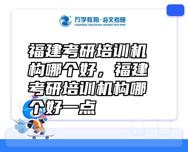 福建考研培训机构哪个好，福建考研培训机构哪个好一点