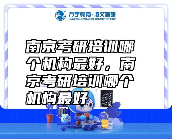 南京考研培训哪个机构最好，南京考研培训哪个机构最好