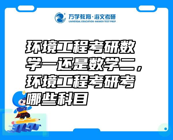 环境工程考研数学一还是数学二，环境工程考研考哪些科目