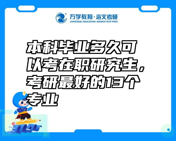 本科毕业多久可以考在职研究生，考研最好的13个专业