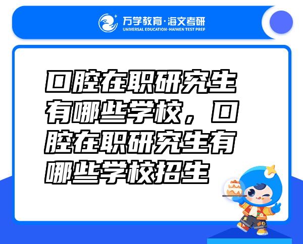 口腔在职研究生有哪些学校，口腔在职研究生有哪些学校招生