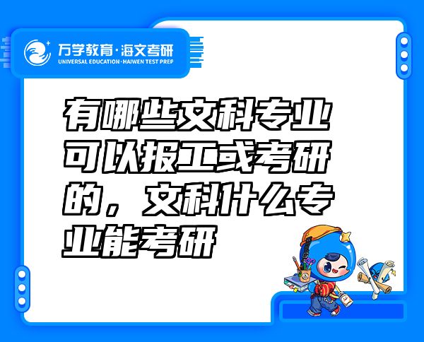 有哪些文科专业可以报工或考研的，文科什么专业能考研