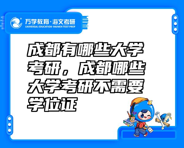 成都有哪些大学考研，成都哪些大学考研不需要学位证