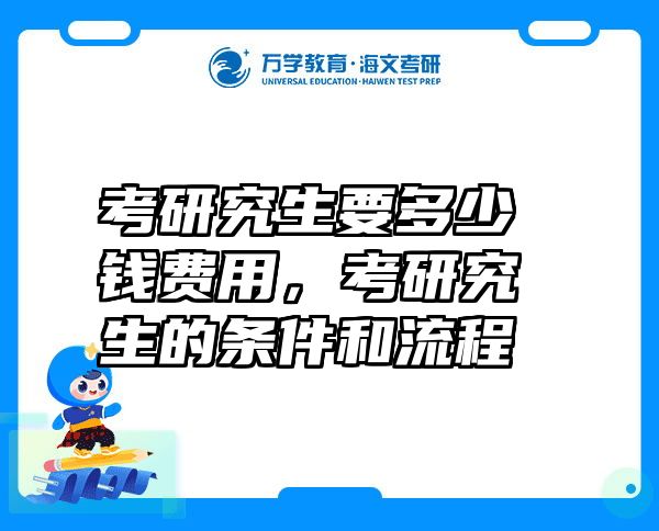 考研究生要多少钱费用，考研究生的条件和流程