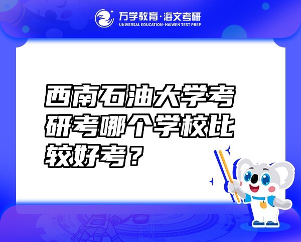 西南石油大学考研考哪个学校比较好考？