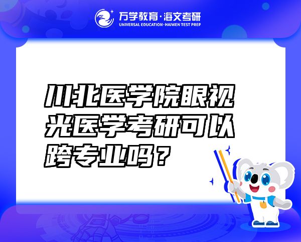 川北医学院眼视光医学考研可以跨专业吗？