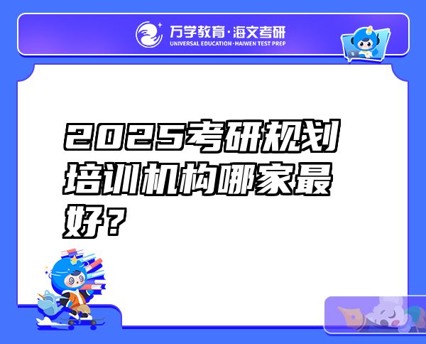 2025考研规划培训机构哪家最好？