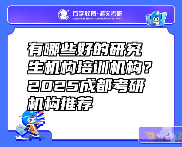 有哪些好的研究生机构培训机构？2025成都考研机构推荐