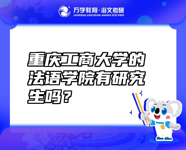 重庆工商大学的法语学院有研究生吗？